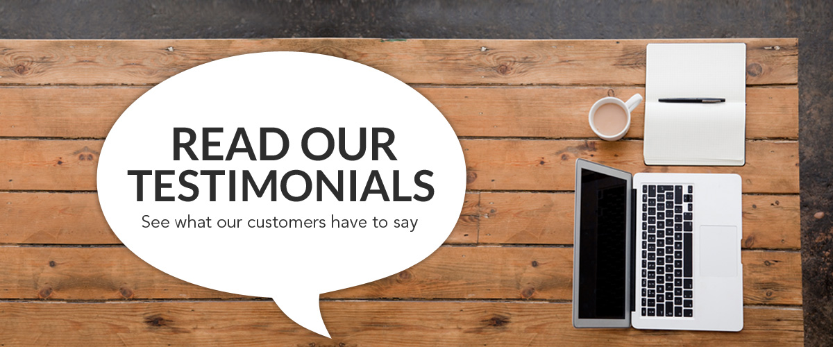 Read our Testimonials - See what our customers have to say - Write a Review
